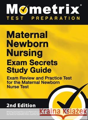 Maternal Newborn Nursing Exam Secrets Study Guide - Exam Review and Practice Test for the Maternal Newborn Nurse Test: [2nd Edition] Mometrix 9781516718764 Mometrix Media LLC