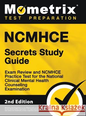 NCMHCE Secrets Study Guide - Exam Review and NCMHCE Practice Test for the National Clinical Mental Health Counseling Examination: [2nd Edition] Mometrix Test Prep 9781516718771 Mometrix Media LLC