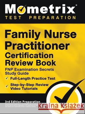Family Nurse Practitioner Certification Review Book - FNP Examination Secrets Study Guide, Full-Length Practice Test, Step-by-Step Video Tutorials: [3 Matthew Bowling 9781516718825 Mometrix Media LLC