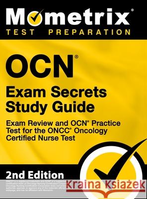 OCN Exam Secrets Study Guide - Exam Review and OCN Practice Test for the ONCC Oncology Certified Nurse Test: [2nd Edition] Mometrix 9781516718863 Mometrix Media LLC