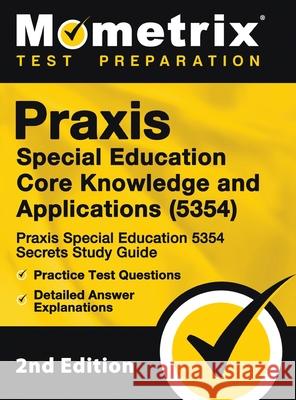 Praxis Special Education Core Knowledge and Applications (5354) - Praxis Special Education 5354 Secrets Study Guide, Practice Test Questions, Detailed Mometrix Teacher Certification Test 9781516718917 Mometrix Media LLC