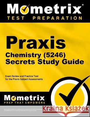 Praxis Chemistry (5246) Secrets Study Guide: Exam Review and Practice Test for the Praxis Subject Assessments Mometrix 9781516720880 Mometrix Media LLC