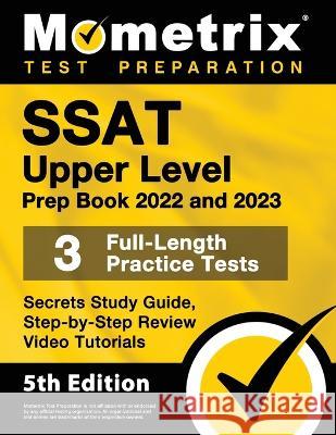 SSAT Upper Level Prep Book 2022 and 2023 - 3 Full-Length Practice Tests, Secrets Study Guide, Step-by-Step Review Video Tutorials: [5th Edition] Matthew Bowling 9781516720903