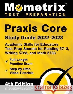 Praxis Core Study Guide 2022-2023 - Academic Skills for Educators Test Prep Secrets for Reading 5713, Writing 5723, and Math 5733, Full-Length Practic Matthew Bowling 9781516720965