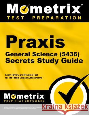 Praxis General Science (5436) Secrets Study Guide: Exam Review and Practice Test for the Praxis Subject Assessments Mometrix 9781516721078 Mometrix Media LLC
