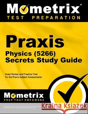 Praxis Physics (5266) Secrets Study Guide: Exam Review and Practice Test for the Praxis Subject Assessments Mometrix 9781516721160 Mometrix Media LLC