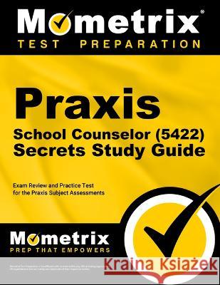 Praxis School Counselor (5422) Secrets Study Guide: Exam Review and Practice Test for the Praxis Subject Assessments Mometrix 9781516721221 Mometrix Media LLC
