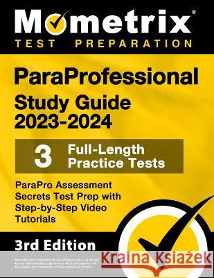 Paraprofessional Study Guide 2023-2024 - 3 Full-Length Practice Tests, Parapro Assessment Secrets Test Prep with Step-By-Step Video Tutorials: [3rd Ed Matthew Bowling 9781516721481