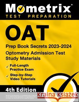 Oat Prep Book Secrets 2023-2024 - Optometry Admission Test Study Materials, Full-Length Practice Exam, Step-By-Step Video Tutorials: [4th Edition] Matthew Bowling 9781516721900
