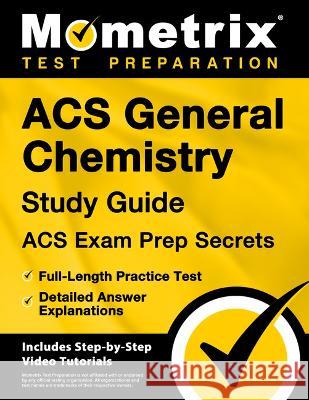 Acs General Chemistry Study Guide - Acs Exam Prep Secrets, Full-Length Practice Test, Detailed Answer Explanations: [Includes Step-By-Step Video Tutor Matthew Bowling 9781516722372 Mometrix Media LLC