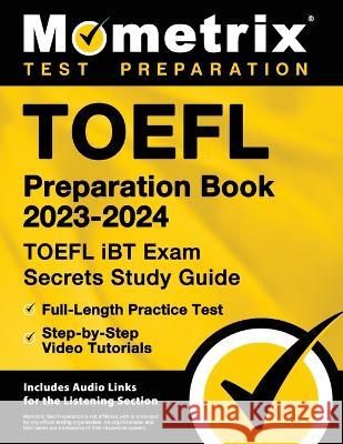 TOEFL Preparation Book 2023-2024 - TOEFL iBT Exam Secrets Study Guide, Full-Length Practice Test, Step-by-Step Video Tutorials: [Includes Audio Links Matthew Bowling 9781516722525