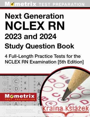 Next Generation NCLEX RN 2023 and 2024 Study Question Book - 4 Full-Length Practice Tests for the NCLEX RN Examination: [5th Edition] Matthew Bowling 9781516724499