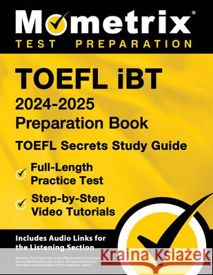 TOEFL IBT 2024-2025 Preparation Book - TOEFL Secrets Study Guide, Full-Length Practice Test, Step-By-Step Video Tutorials: [Includes Audio Links for t Matthew Bowling 9781516726011