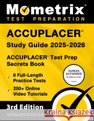 Accuplacer Study Guide 2025-2026 - 8 Full-Length Practice Tests, 250+ Online Video Tutorials, Accuplacer Test Prep Secrets Book: [3rd Edition] Matthew Bowling 9781516728992