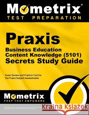 Praxis Business Education: Content Knowledge (5101) Secrets Study Guide - Exam Review and Practice Test for the Praxis Subject Assessments: [2nd Editi Mometrix Test Prep 9781516738762 Mometrix Media LLC