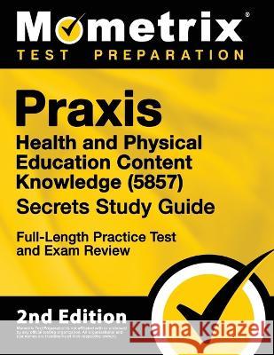 Praxis Health and Physical Education Content Knowledge 5857 Secrets Study Guide - Full-Length Practice Test and Exam Review: [2nd Edition] Matthew Bowling 9781516740260