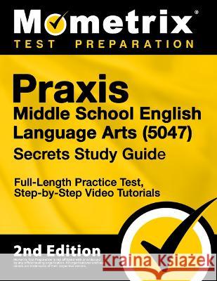 Praxis Middle School English Language Arts 5047 Secrets Study Guide - Full-Length Practice Test, Step-By-Step Video Tutorials: [2nd Edition] Matthew Bowling 9781516741212 Mometrix Media LLC