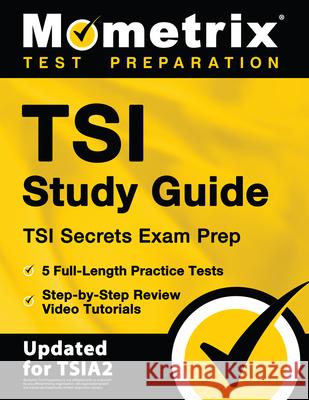 TSI Study Guide - TSI Secrets Exam Prep, 5 Full-Length Practice Tests, Step-by-Step Review Video Tutorials: [Updated for TSIA2] Matthew Bowling 9781516747801 Mometrix Media LLC