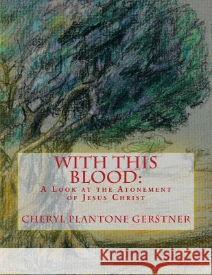 With This Blood: A Look at the Atonement Cheryl Planton 9781516800445 Createspace Independent Publishing Platform