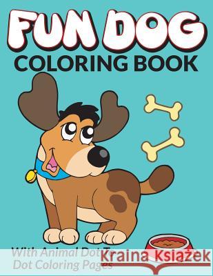 Fun Dog Coloring Book: With Animal Dot To Dot Coloring Pages Packer, Bowe 9781516800605