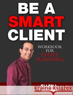 Be A Smart Client: Workbook for Estate Planning Hughes, Ellen L. 9781516800728 Createspace