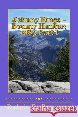 Johnny Ringo - Bounty Hunter: 1883 Part I Ralph E. Bowman 9781516800919 Createspace