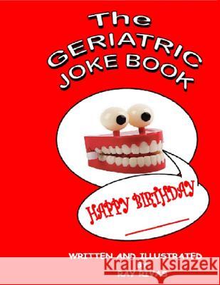 The Geriatric Joke Book MR Ray Rivas 9781516801459 Createspace