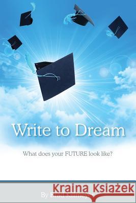 Write to Dream: What does your FUTURE look like? Killmeyer, Brad 9781516802418 Createspace
