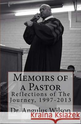 Memoirs of a Pastor: Reflections of The Journey, 1997-2013 Wilson Phd, Angulus D. 9781516804566 Createspace