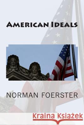 American Ideals Norman Foerster Norman Foerster W. W. Pierson 9781516804689 Createspace