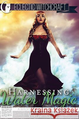 Harnessing Water Magic (A Witch's Guide to Elemental Magic) James, VIIVI 9781516804788 Createspace