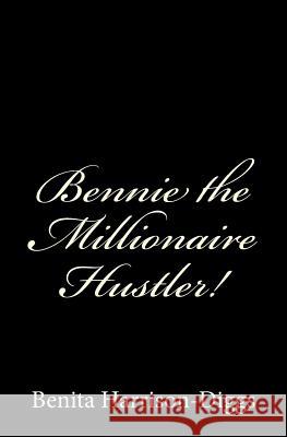 Bennie the Millionaire Hustler! Benita Harrison-Diggs Purple Diamond Publishing 9781516805570 Createspace