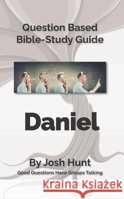 Bible Study Guide -- Daniel: Good Questions Have Small Groups Talking Josh Hunt 9781516807208