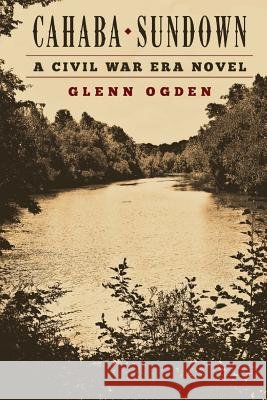 Cahaba Sundown: a Civil War Era Novel Ogden, Glenn 9781516807710