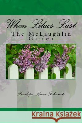 When Lilacs Last: The McLaughlin Garden Penelope Anne Schwartz 9781516807765 Createspace