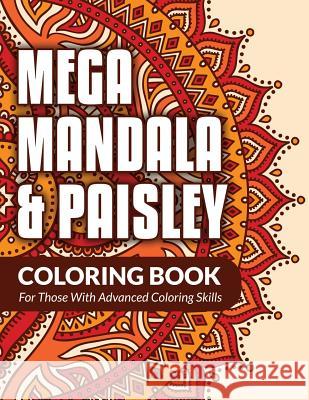 Mega Mandala & Paisley Coloring Book: For Those With Advanced Coloring Skills Packer, Bowe 9781516808052