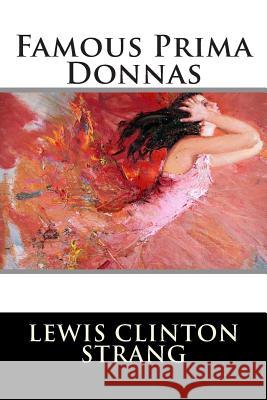 Famous Prima Donnas Lewis Clinton Strang 9781516808281 Createspace