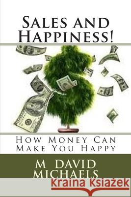 Sales and Happiness! M. David Michaels 9781516808618 Createspace Independent Publishing Platform