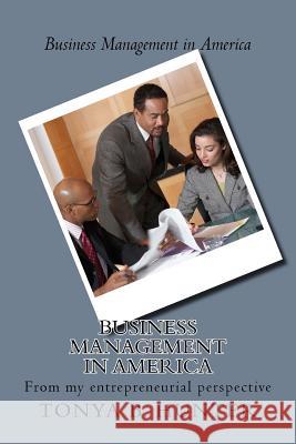 Business Management in America: From my entrepreneurial perspective Hunter, Tonya 9781516809585 Createspace