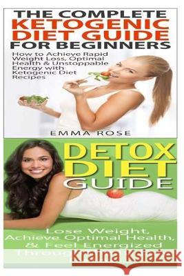 Ketogenic Diet: Detox Diet: Weight Loss for Beginners & Detox Cleanse to Heal the Inflammation, Lose Belly Fat & Increase Energy Emma Rose 9781516809882