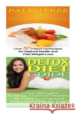 Paleo Free Diet: Detox Diet: Gluten Free Recipes & Wheat Free Recipes for Paleo Beginners; Detox Cleanse Diet to Lose Belly Fat & Incre Emma Rose 9781516810611