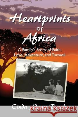 Heartprints of Africa: A Family's Story of Faith, Love, Adventure, and Turmoil Cinda Adams Brooks Linda Adams Witte 9781516810673 Createspace