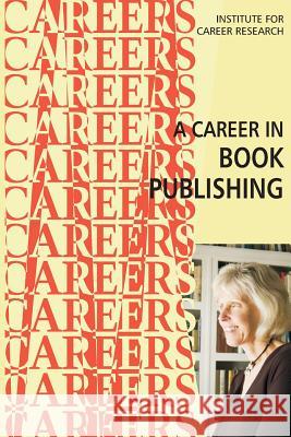 A Career in Book Publishing Institute for Career Research 9781516811212 Createspace