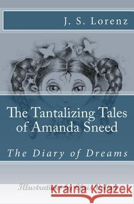 The Tantalizing Tales of Amanda Sneed: The Diary of Dreams MR Jay S. Lorenz MR Chris Volion 9781516812011