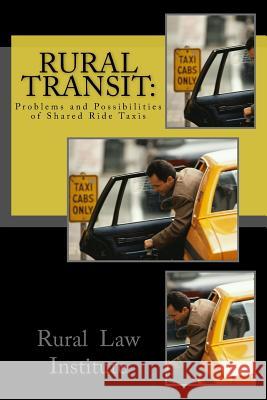 Rural Transit: : Problems and Possibilities of Shared Ride Taxis Rural Law Institute 9781516812202 Createspace