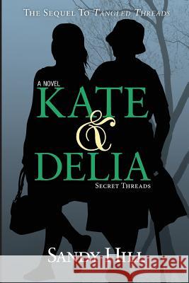 Kate & Delia: Secret Threads Sandy Hill 9781516812226 Createspace