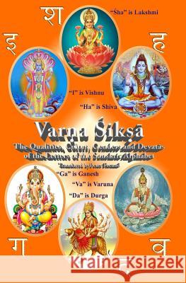 Varna Shiksha: The Qualities, Colors, Genders and Devatas of the Letters of the Sanskrit Alphabet Dr Peter F. Freund 9781516813605 Createspace