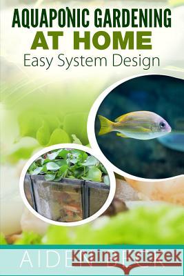 Aquaponic Gardening at Home: Easy System Design Kindle Aiden Beck Lisa Welch 9781516813735 Createspace Independent Publishing Platform