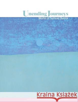 Unending Journeys: Works of Samuel Butnik: From the Collections of ARTneo and the Artists Archives of the Western Reserve Richards, Christopher L. 9781516814466 Createspace