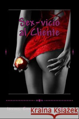 Sex-vicio al Cliente: Parte I Lopez Marin, Irving Edmundo 9781516814497 Createspace